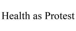 HEALTH AS PROTEST trademark