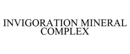 INVIGORATION MINERAL COMPLEX trademark