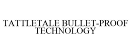 TATTLETALE BULLET-PROOF TECHNOLOGY trademark