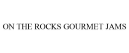 ON THE ROCKS GOURMET JAMS trademark