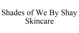 SHADES OF WE BY SHAY SKINCARE trademark