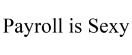 PAYROLL IS SEXY trademark