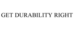 GET DURABILITY RIGHT trademark