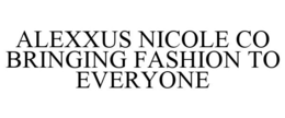 ALEXXUS NICOLE CO BRINGING FASHION TO EVERYONE trademark