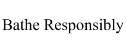 BATHE RESPONSIBLY trademark