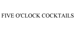 FIVE O'CLOCK COCKTAILS trademark