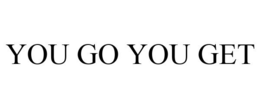 YOU GO YOU GET trademark