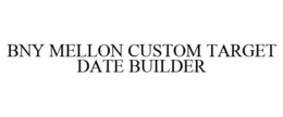 BNY MELLON CUSTOM TARGET DATE BUILDER trademark