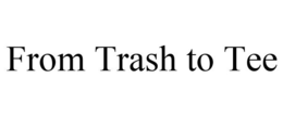 FROM TRASH TO TEE trademark