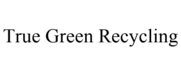 TRUE GREEN RECYCLING trademark