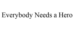 EVERYBODY NEEDS A HERO trademark