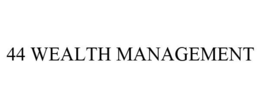 44 WEALTH MANAGEMENT trademark