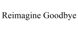 REIMAGINE GOODBYE trademark