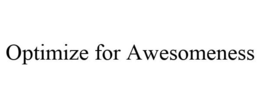 OPTIMIZE FOR AWESOMENESS trademark
