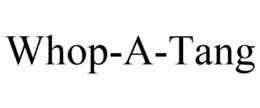 WHOP-A-TANG trademark