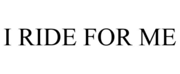 I RIDE FOR ME trademark