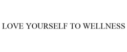 LOVE YOURSELF TO WELLNESS trademark