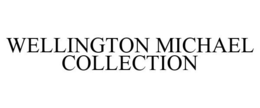 WELLINGTON MICHAEL COLLECTION trademark