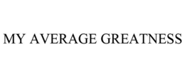 MY AVERAGE GREATNESS trademark