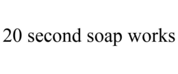 20 SECOND SOAP WORKS trademark