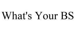 WHAT'S YOUR BS trademark