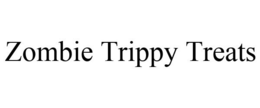 ZOMBIE TRIPPY TREATS trademark