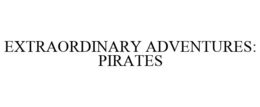 EXTRAORDINARY ADVENTURES: PIRATES trademark