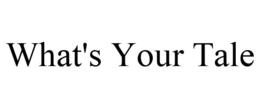 WHAT'S YOUR TALE trademark