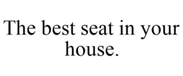 THE BEST SEAT IN YOUR HOUSE. trademark