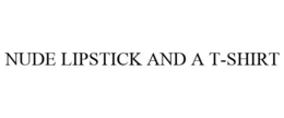 NUDE LIPSTICK AND A T-SHIRT trademark