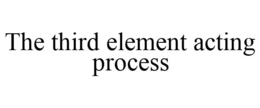 THE THIRD ELEMENT ACTING PROCESS trademark