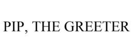 PIP, THE GREETER trademark