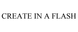 CREATE IN A FLASH trademark