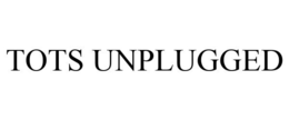 TOTS UNPLUGGED trademark