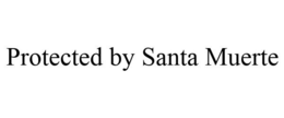 PROTECTED BY SANTA MUERTE trademark