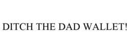 DITCH THE DAD WALLET! trademark