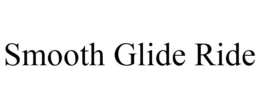 SMOOTH GLIDE RIDE trademark