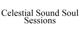 CELESTIAL SOUND SOUL SESSIONS trademark