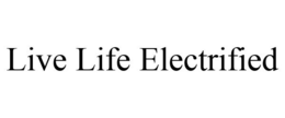 LIVE LIFE ELECTRIFIED trademark