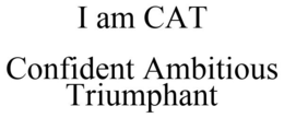I AM CAT CONFIDENT AMBITIOUS TRIUMPHANT trademark