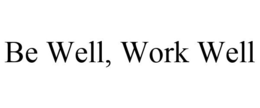 BE WELL, WORK WELL trademark