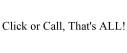 CLICK OR CALL, THAT'S ALL! trademark