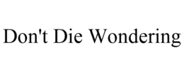DON'T DIE WONDERING trademark
