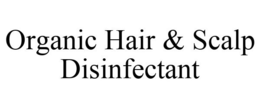 ORGANIC HAIR & SCALP DISINFECTANT trademark