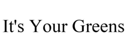 IT'S YOUR GREENS trademark