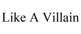 LIKE A VILLAIN trademark