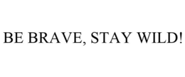 BE BRAVE, STAY WILD! trademark