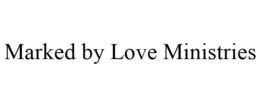 MARKED BY LOVE MINISTRIES trademark