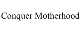 CONQUER MOTHERHOOD trademark
