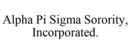 ALPHA PI SIGMA SORORITY, INCORPORATED. trademark